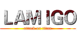 ＬＡＭＩＧＯ (attack on titan)