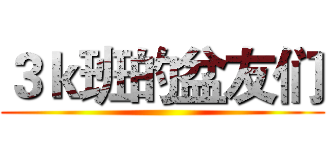 ３ｋ班的盆友们 ()