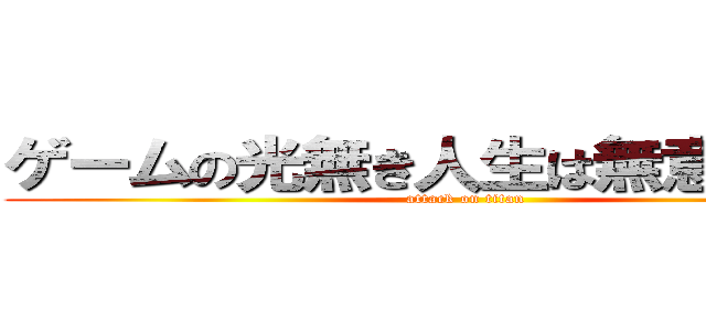 ゲームの光無き人生は無意味である (attack on titan)