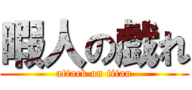 暇人の戯れ (attack on titan)