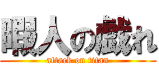 暇人の戯れ (attack on titan)