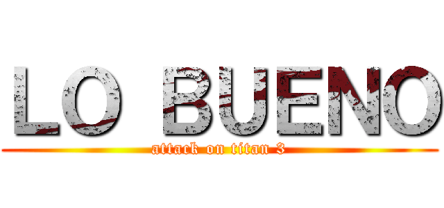 ＬＯ ＢＵＥＮＯ (attack on titan 3)