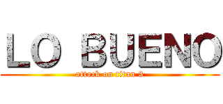 ＬＯ ＢＵＥＮＯ (attack on titan 3)