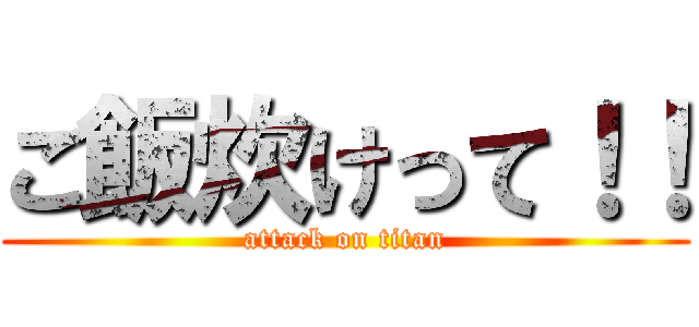 ご飯炊けって！！ (attack on titan)