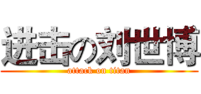 进击の刘世博 (attack on titan)