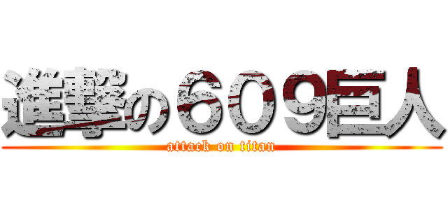 進撃の６０９巨人 (attack on titan)