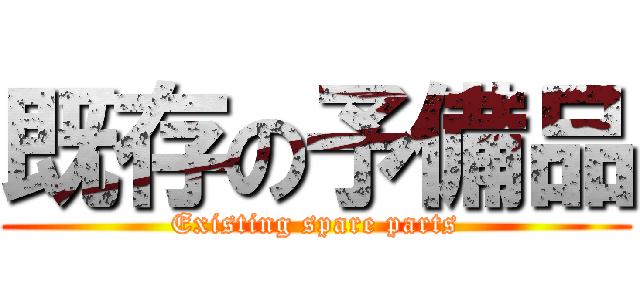 既存の予備品 (Existing spare parts)