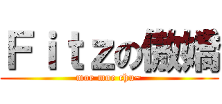 Ｆｉｔｚの傲嬌 (moe moe chu~)