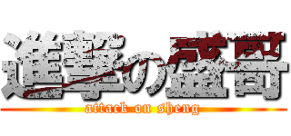 進撃の盛哥 (attack on sheng)