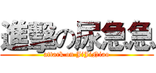 進擊の尿急急 (attack on JiJiNiao)