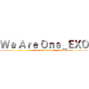 Ｗｅ Ａｒｅ Ｏｎｅ＿ＥＸＯ (attack on titan)