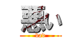 悪い (bad)