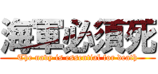 海軍必須死 (The navy is essential for death)