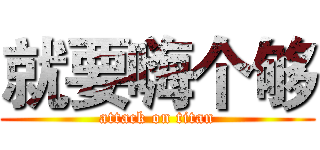 就要嗨个够 (attack on titan)