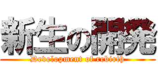 新生の開発 (Development of rebirth)
