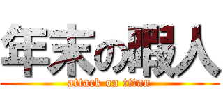 年末の暇人 (attack on titan)