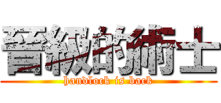 晉級的術士 (handlock is back)
