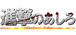 進撃のあしろ (attack on 7o5)