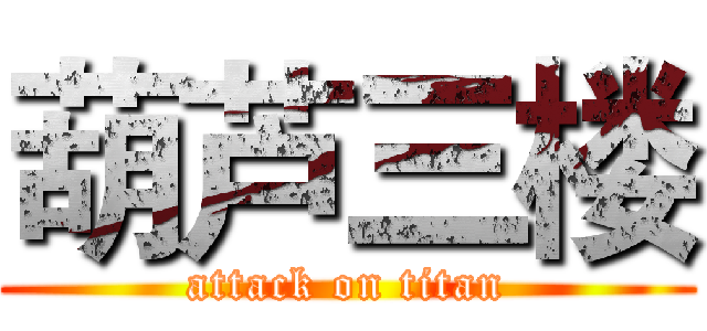 葫芦三楼 (attack on titan)