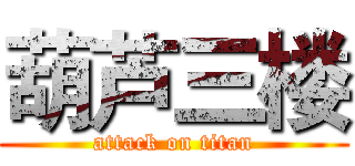 葫芦三楼 (attack on titan)