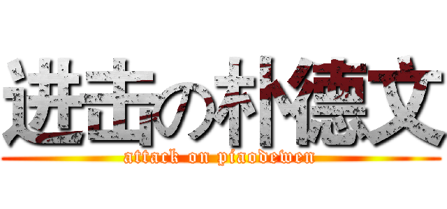 进击の朴德文 (attack on piaodewen)