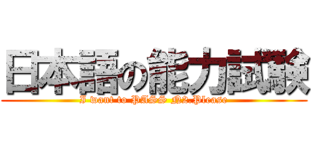 日本語の能力試験 (I want to PASS N2.Please)