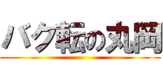 バク転の丸岡 ()