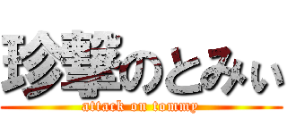 珍撃のとみぃ (attack on tommy)