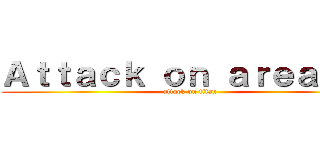 Ａｔｔａｃｋ ｏｎ ａｒｅａ ５１ (attack on titan)