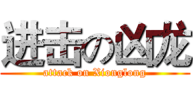 进击の凶龙 (attack on Xionglong)