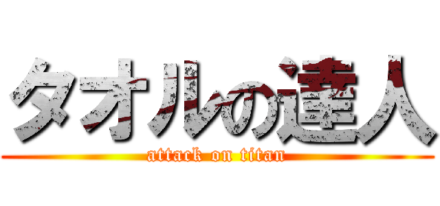 タオルの達人 (attack on titan)