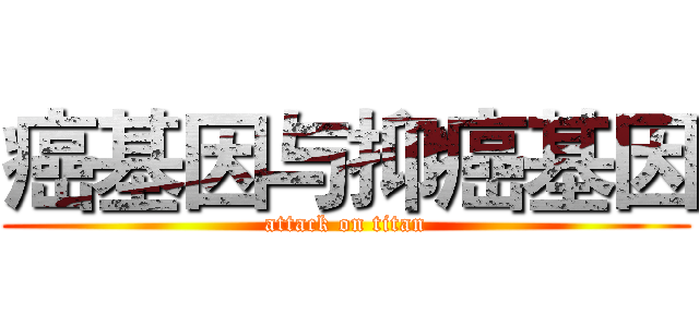 癌基因与抑癌基因 (attack on titan)