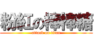 粉紅の棒棒糖 (attack on titan)