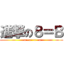 進撃の８＝Ｂ (~o ~o ~o ~o)