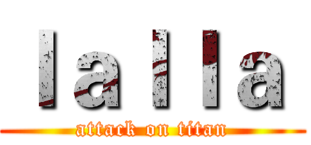 ｌａｌｌａ  (attack on titan)