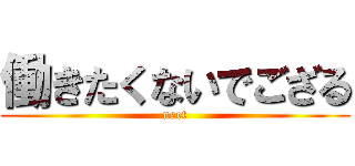 働きたくないでござる (neet)