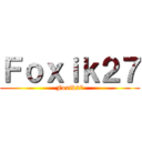 Ｆｏｘｉｋ２７ (Foxik27)