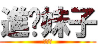 進你妹子 (進三小)