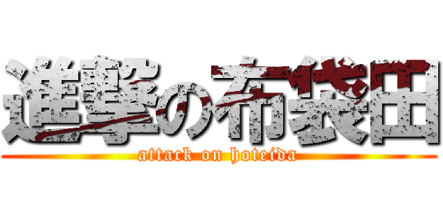 進撃の布袋田 (attack on hoteida)