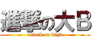 進撃の大Ｂ (attack on bigb)