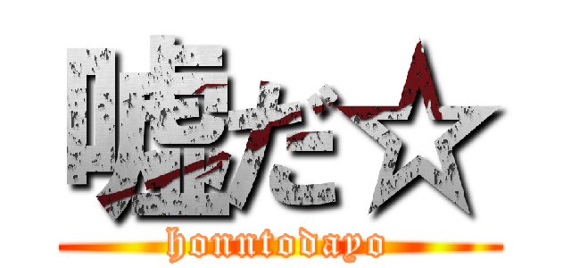 嘘だ☆ (honntodayo)