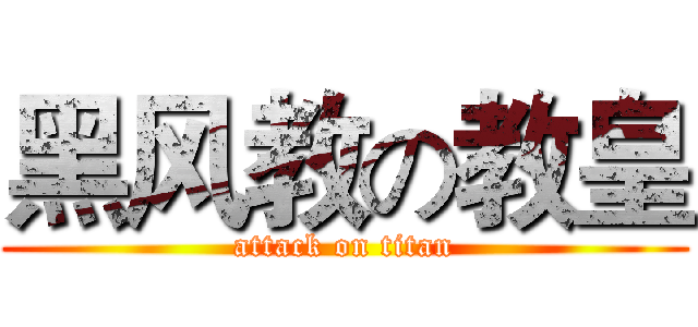 黑风教の教皇 (attack on titan)