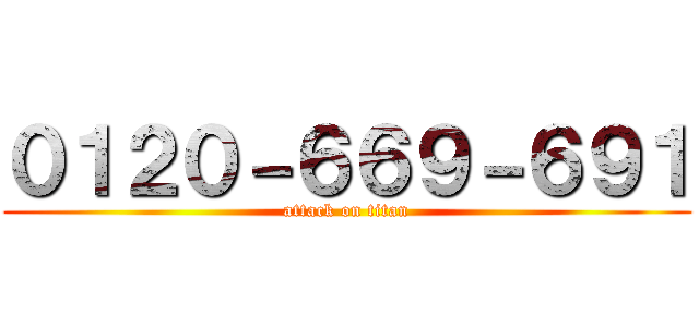 ０１２０－６６９－６９１ (attack on titan)