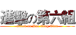 進擊の第六組 (attack on Bao Qing Tian)