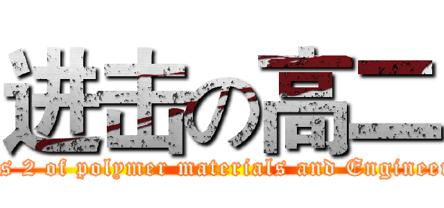 进击の高二 (Class 2 of polymer materials and Engineering)