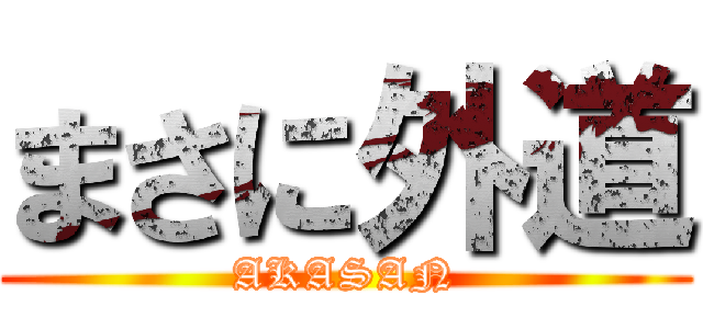 まさに外道 (AKASAN)