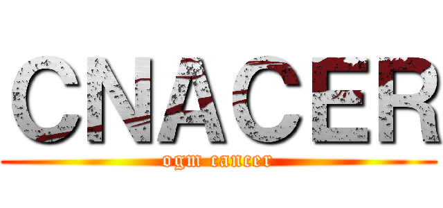 ＣＮＡＣＥＲ (ogm cancer)