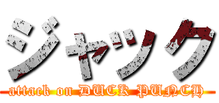 ジャック (attack on DUCK PUNCH)