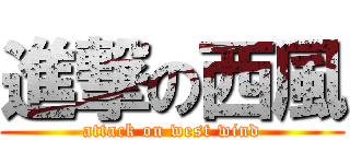 進撃の西風 (attack on west wind)