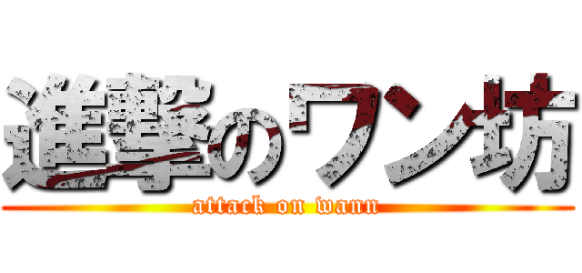進撃のワン坊 (attack on wann)